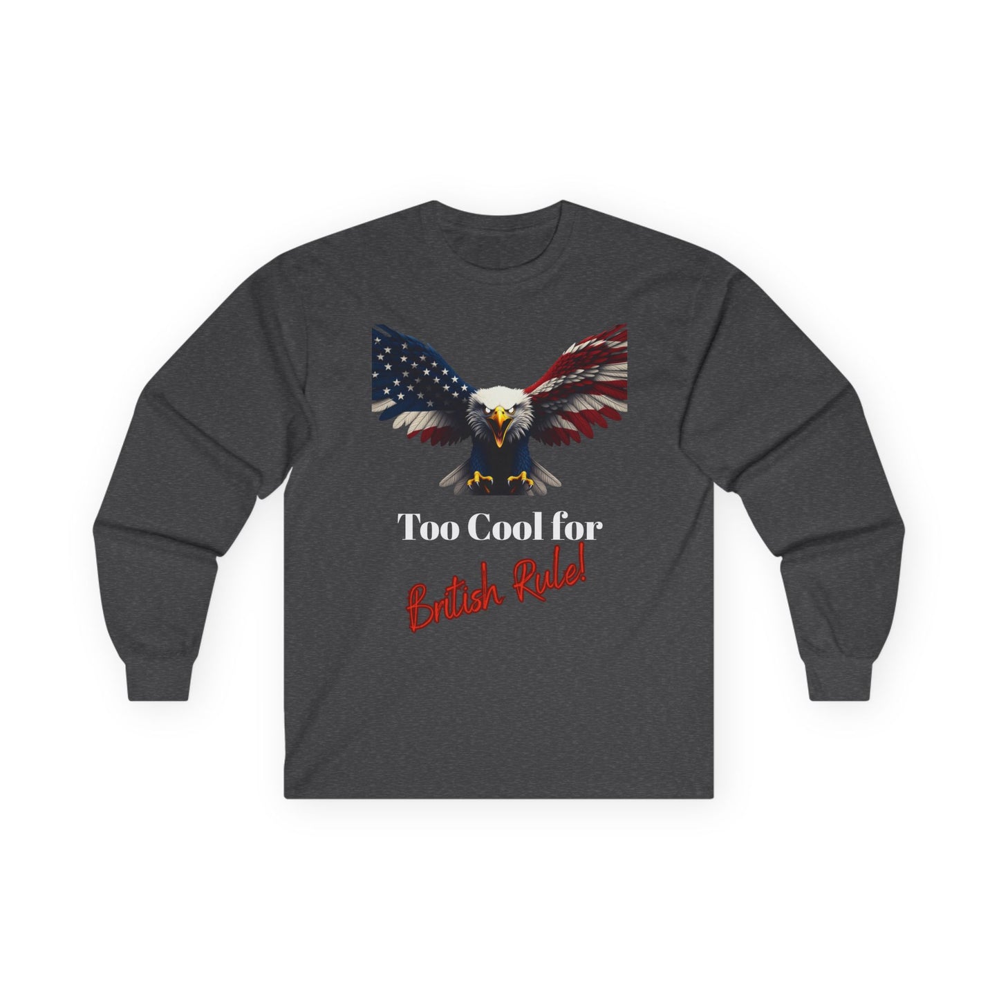 Too Cool For British Rule Patriotic Eagle on a long sleeve tee