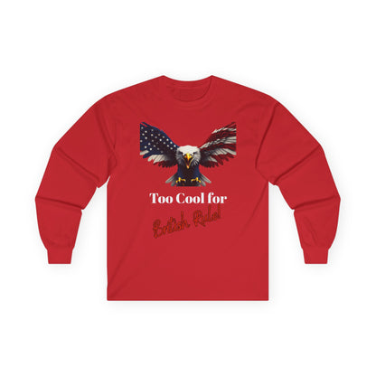Too Cool For British Rule Patriotic Eagle on a long sleeve tee