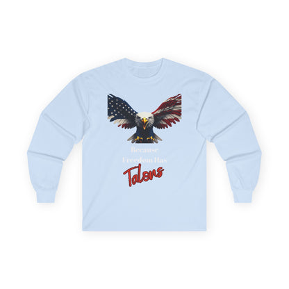 Because Freedom Has Talons Patriotic Eagle on a long sleeve tee