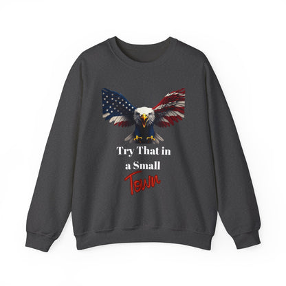 Try That In A Small Town Patriotic Eagle text on a Crewneck Sweatshirt