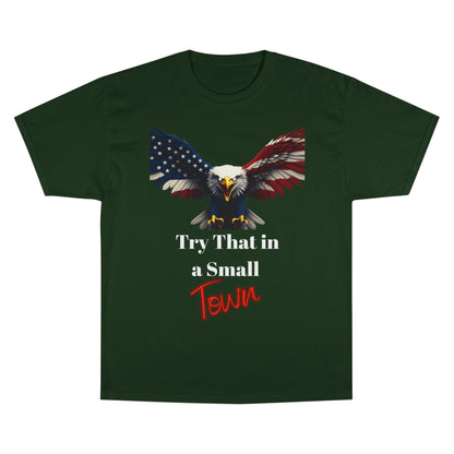 Try That In A Small Town Patriotic Eagle on a Champion T-shirt