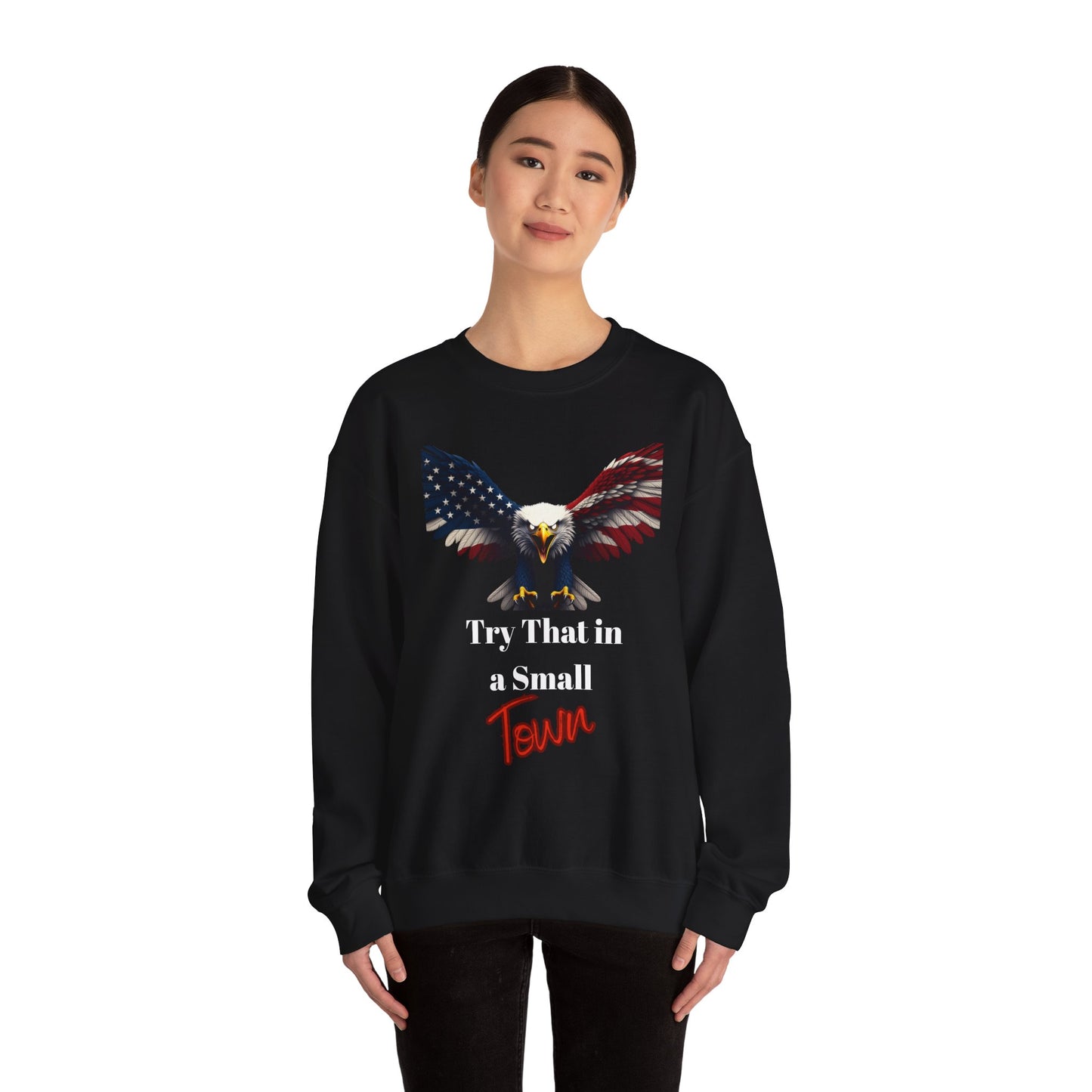 Try That In A Small Town Patriotic Eagle text on a Crewneck Sweatshirt