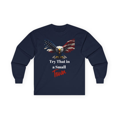Try That In A Small Town Patriotic Eagle on a long sleeve tee