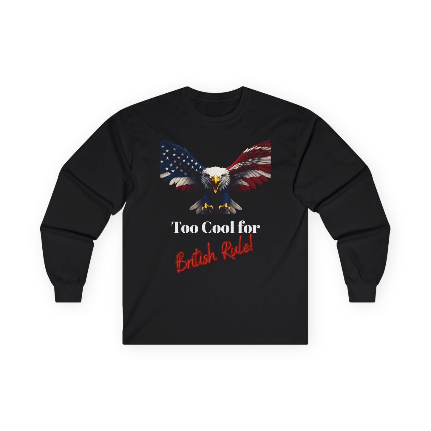 Too Cool For British Rule Patriotic Eagle on a long sleeve tee