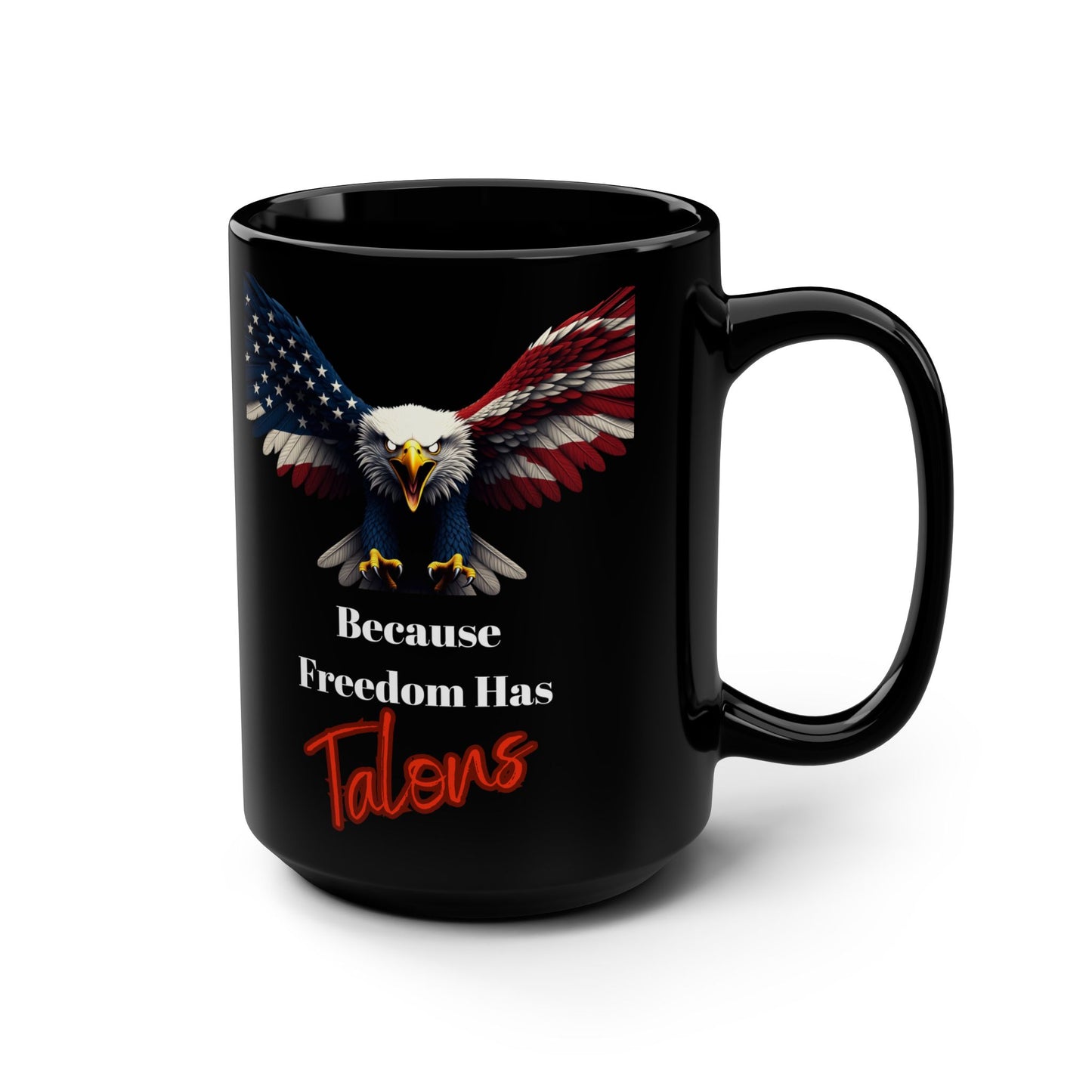 Patriotic Eagle Because Freedom Has Talons on a Black Mug 15oz
