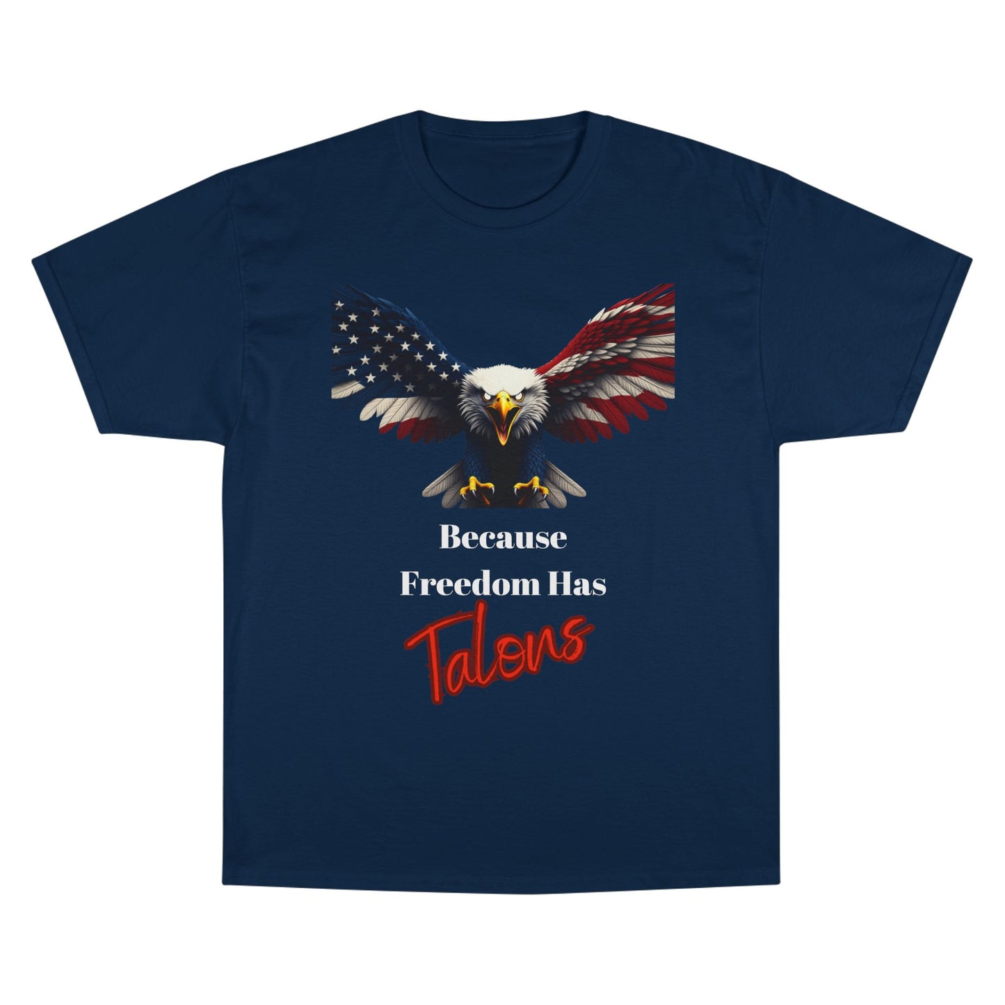 Because Freedom Has Talons Patriotic Eagle on a Champion T-shirt