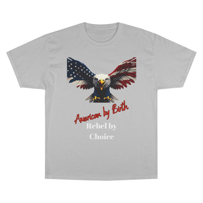 American By Birth Rebel By Choice Patriotic Eagle on a Champion T-shirt
