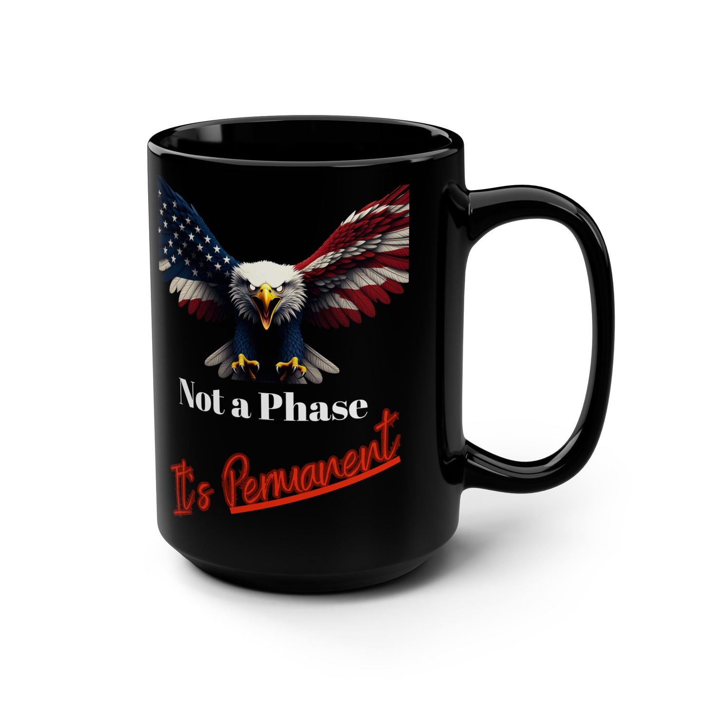 Patriotic Eagle Not A Phase It's Permanent on a Black Mug 15oz