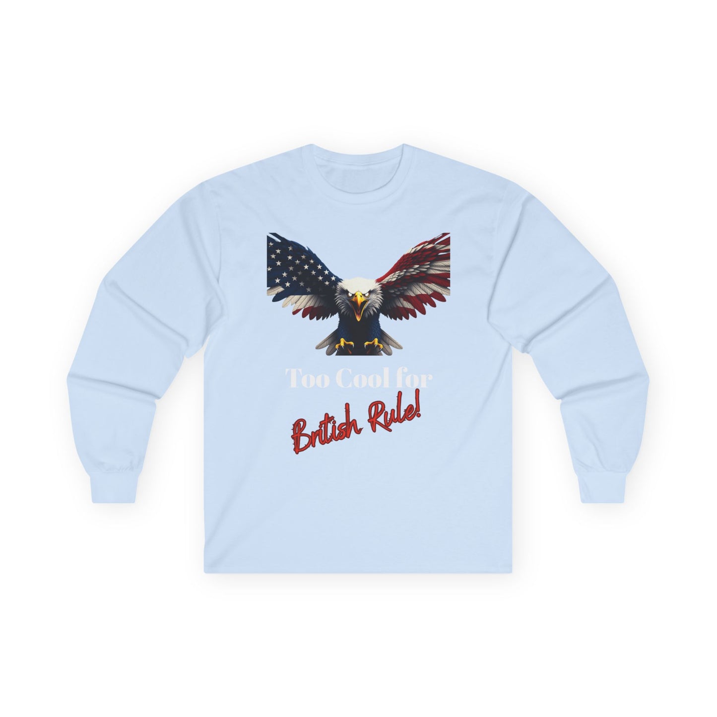 Too Cool For British Rule Patriotic Eagle on a long sleeve tee