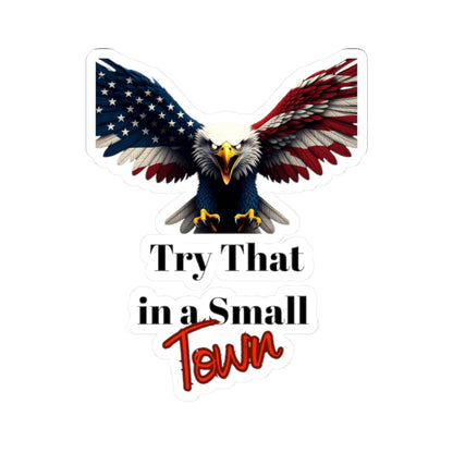Try That In A Small Town Patriotic Eagle on a Kiss-Cut Stickers