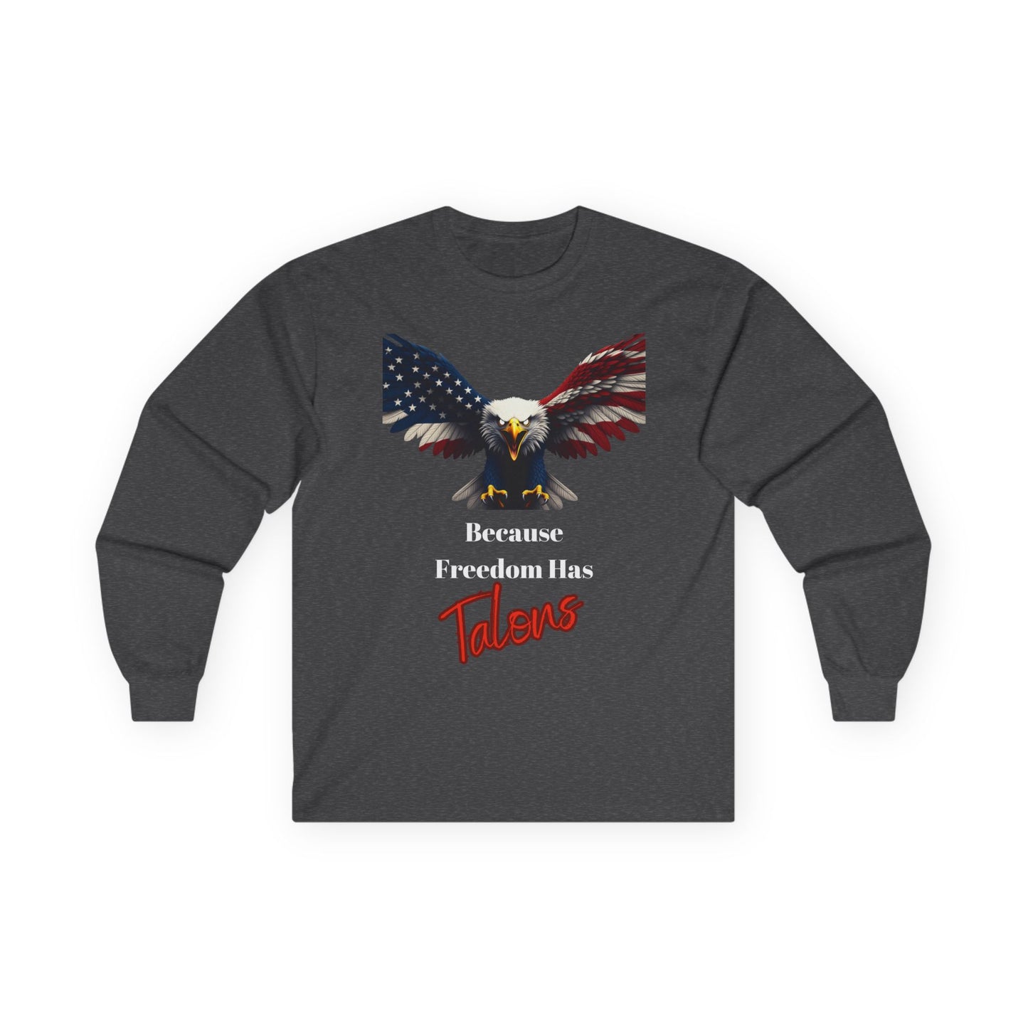 Because Freedom Has Talons Patriotic Eagle on a long sleeve tee