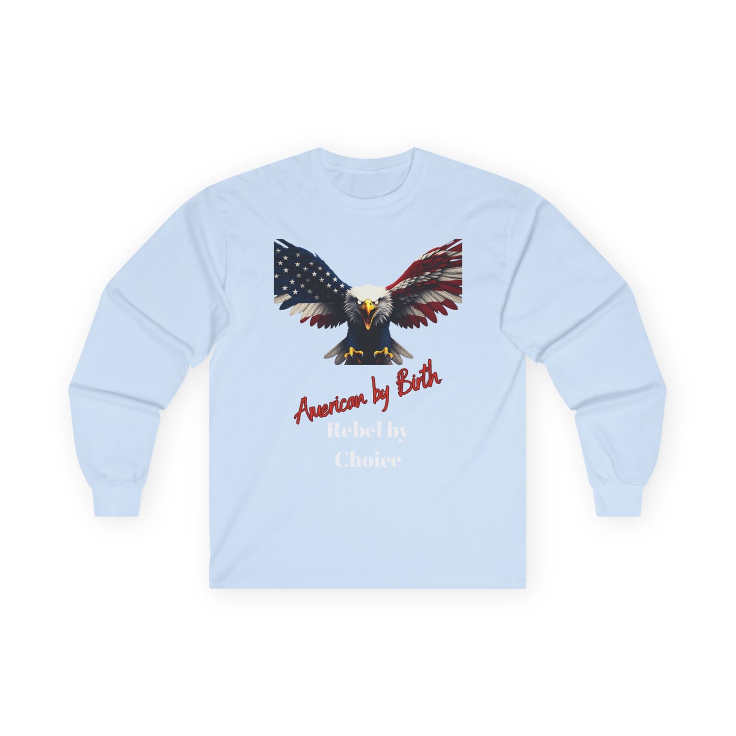 American By Birth Rebel By Choice Patriotic Eagle on a long sleeve tee