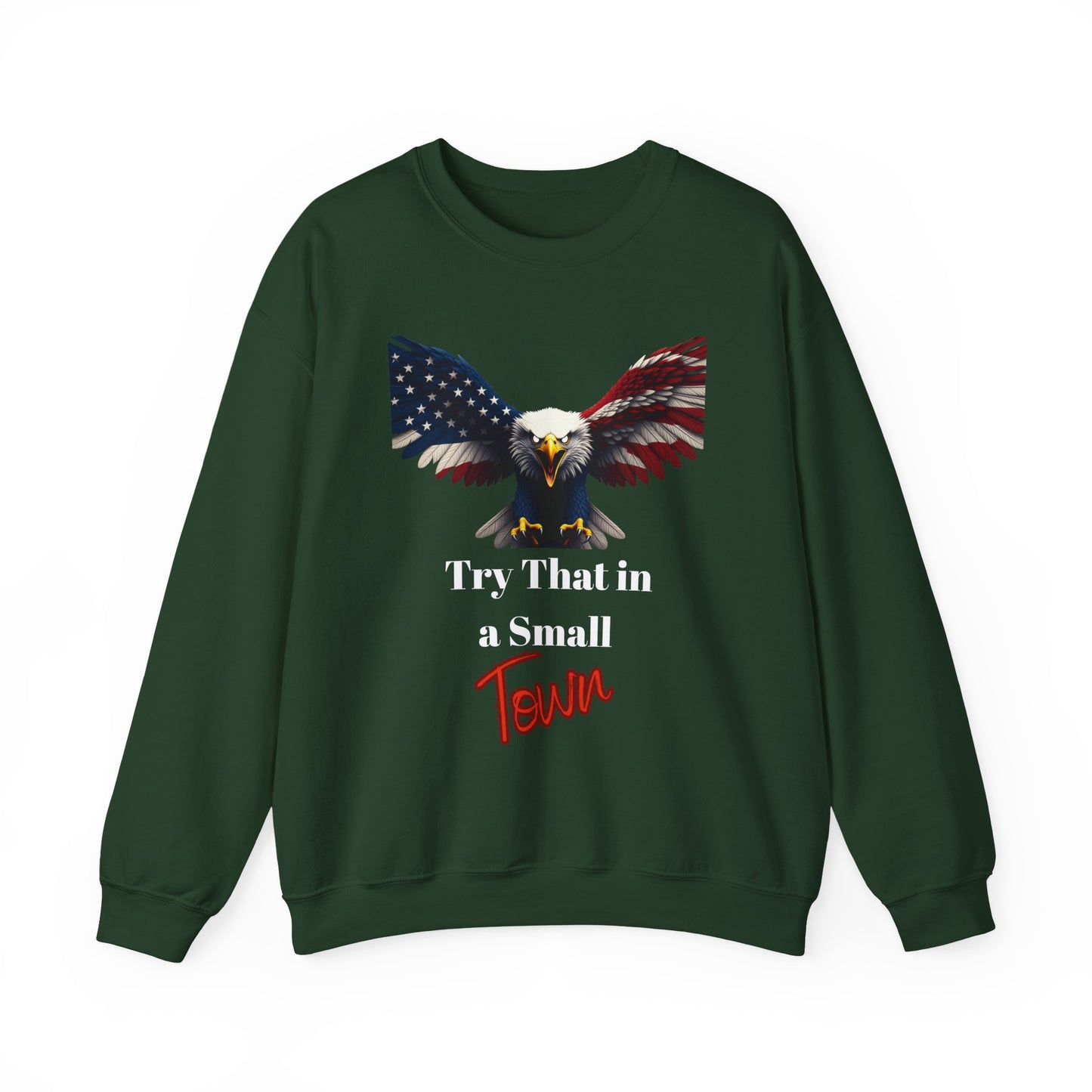 Try That In A Small Town Patriotic Eagle text on a Crewneck Sweatshirt