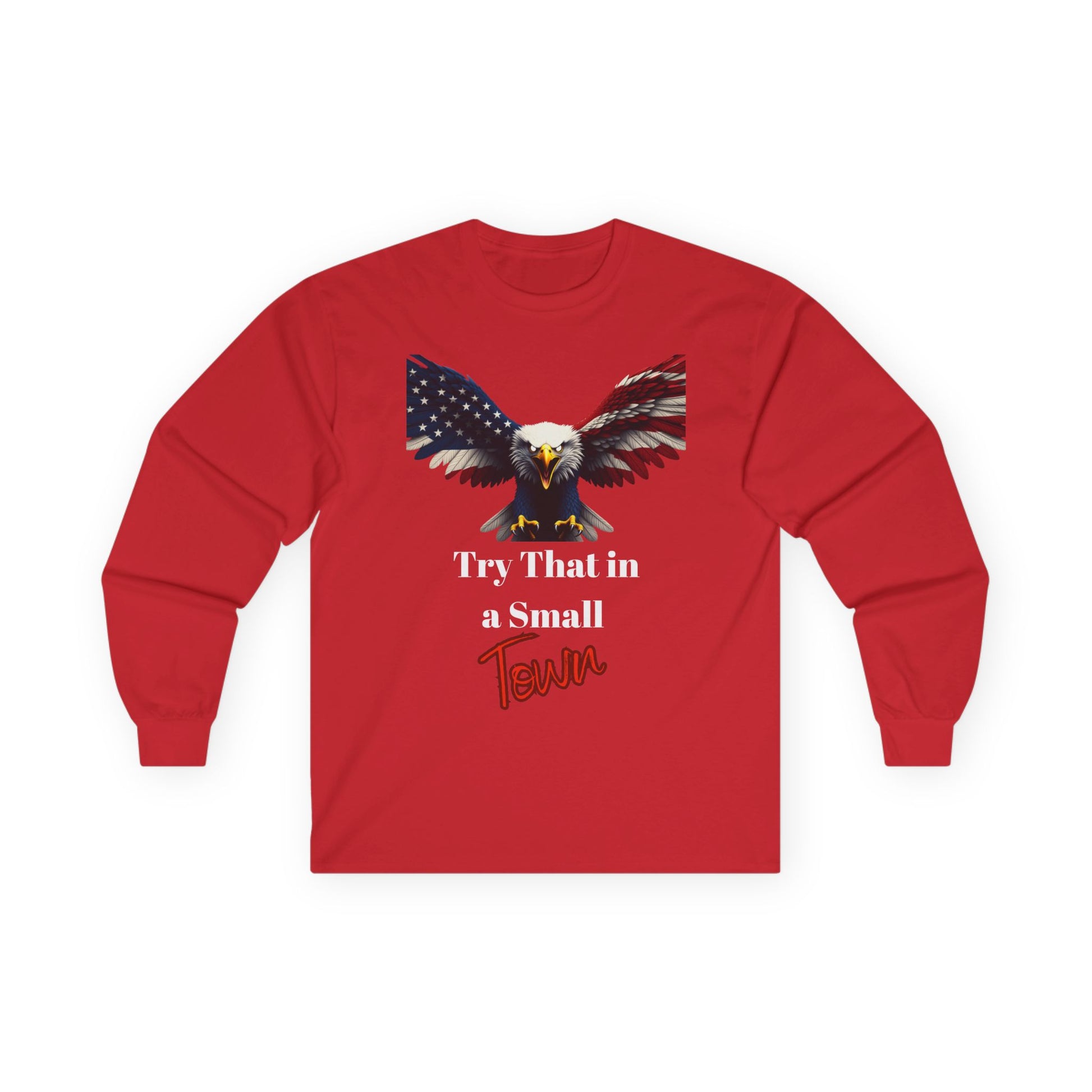Try That In A Small Town Patriotic Eagle on a long sleeve tee