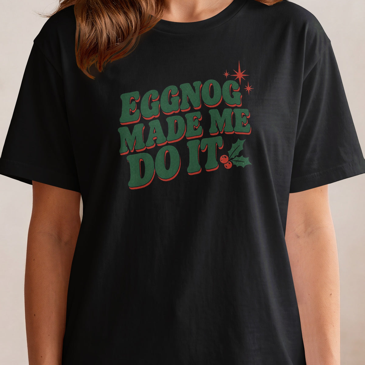Black t-shirt with green and red "Eggnog Made Me Do It" text and holly.