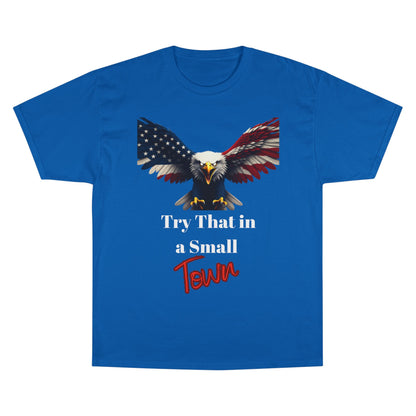 Try That In A Small Town Patriotic Eagle on a Champion T-shirt