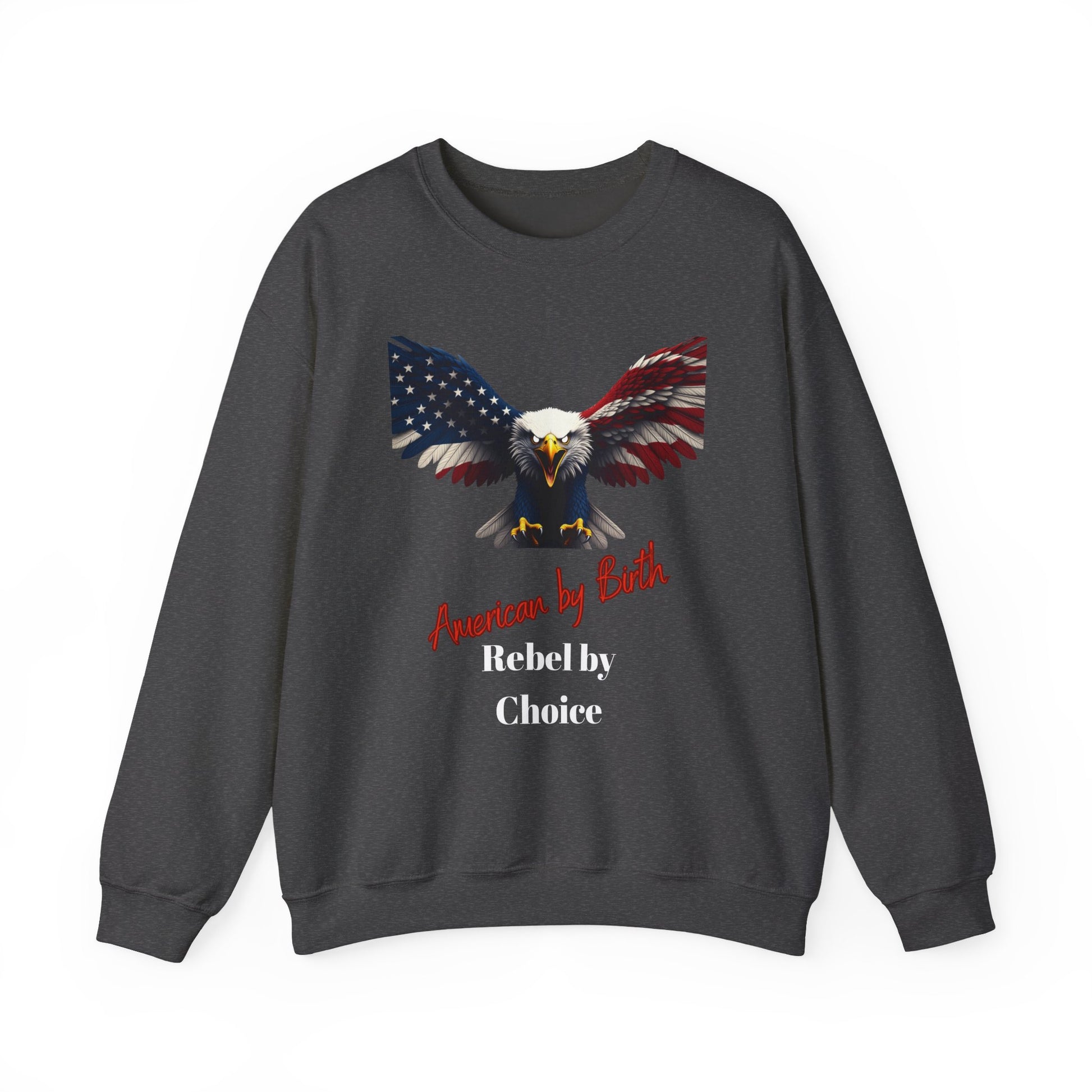 American By Birth Rebel By Choice Patriotic Eagle text on a Crewneck Sweatshirt