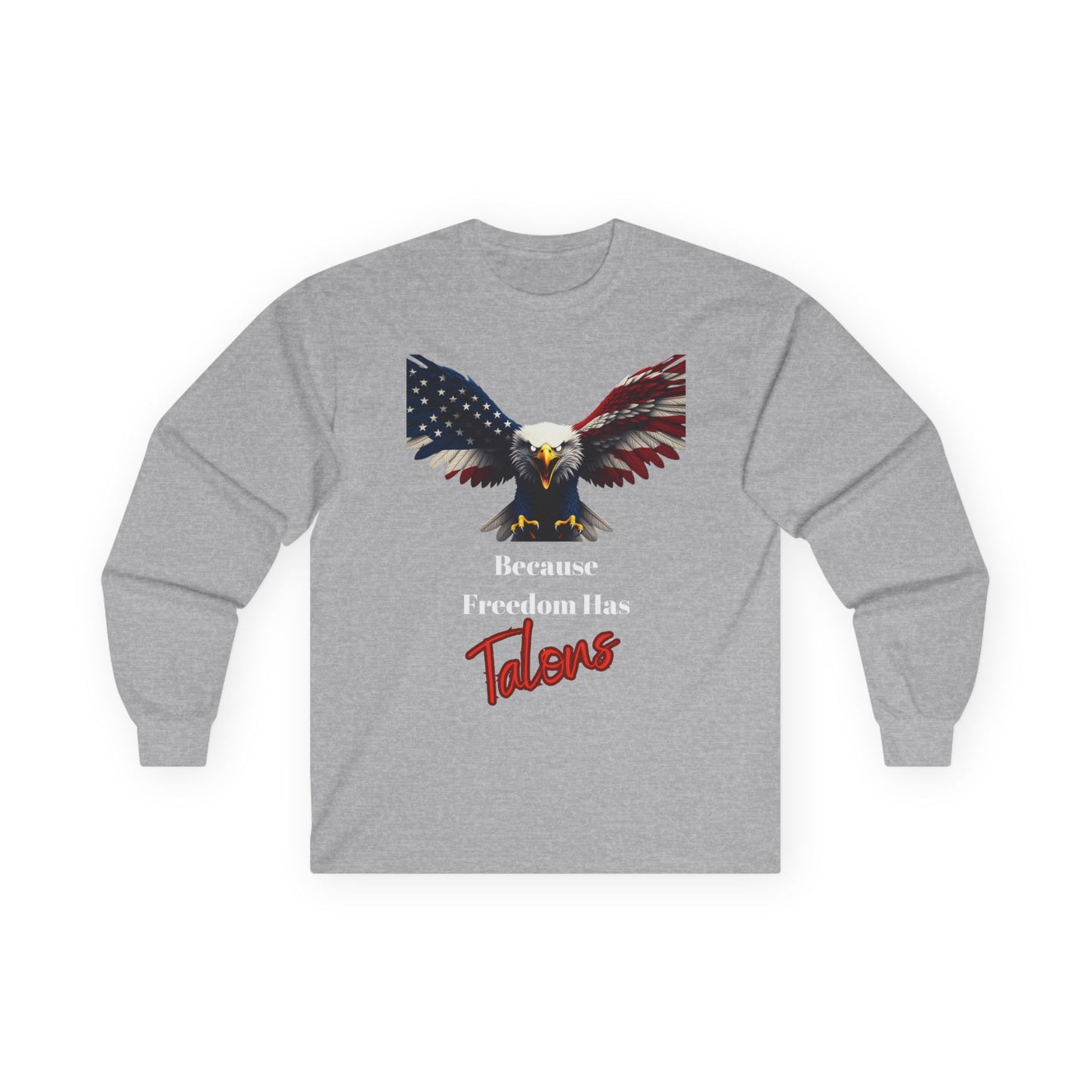 Because Freedom Has Talons Patriotic Eagle on a long sleeve tee