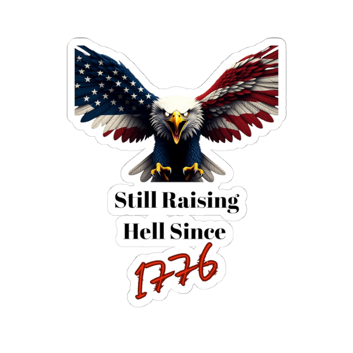 Still Raising Hell Since 1776 Patriotic Eagle on a Kiss-Cut Stickers