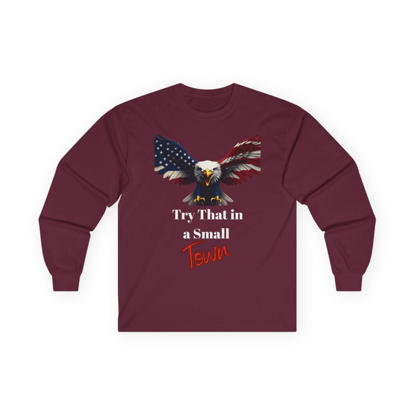 Try That In A Small Town Patriotic Eagle on a long sleeve tee