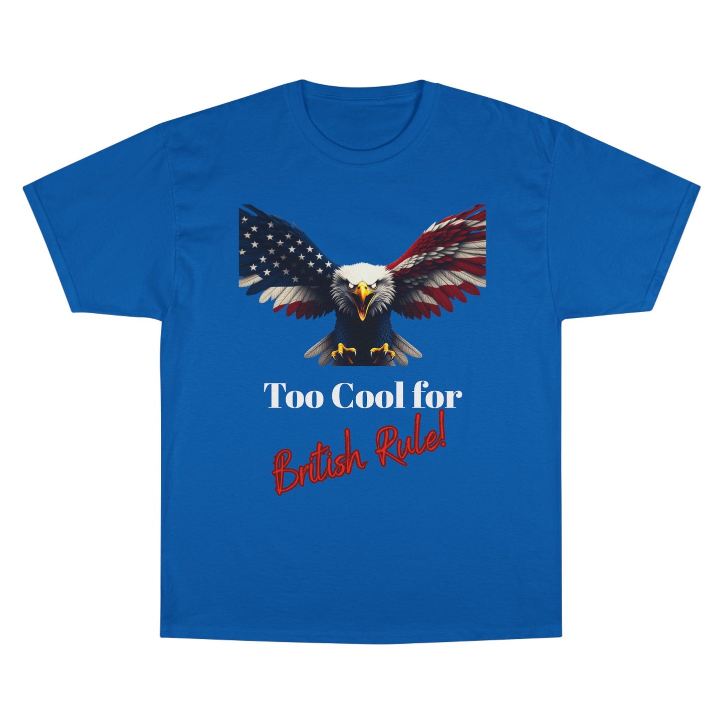 Too Cool For British Rule Patriotic Eagle on a Champion T-shirt