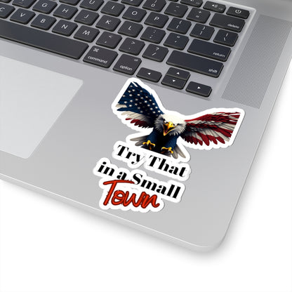 Try That In A Small Town Patriotic Eagle on a Kiss-Cut Stickers