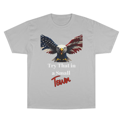 Try That In A Small Town Patriotic Eagle on a Champion T-shirt