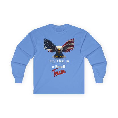 Try That In A Small Town Patriotic Eagle on a long sleeve tee