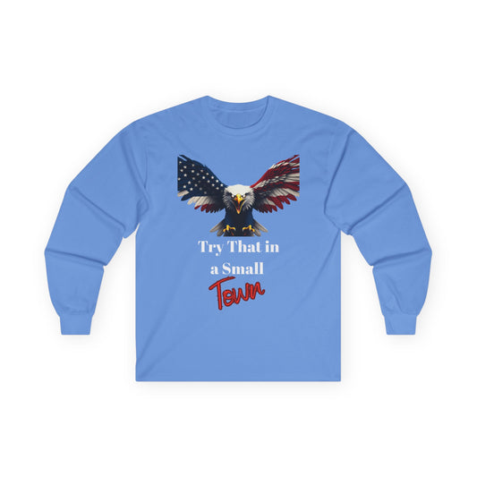 Try That In A Small Town Patriotic Eagle on a long sleeve tee