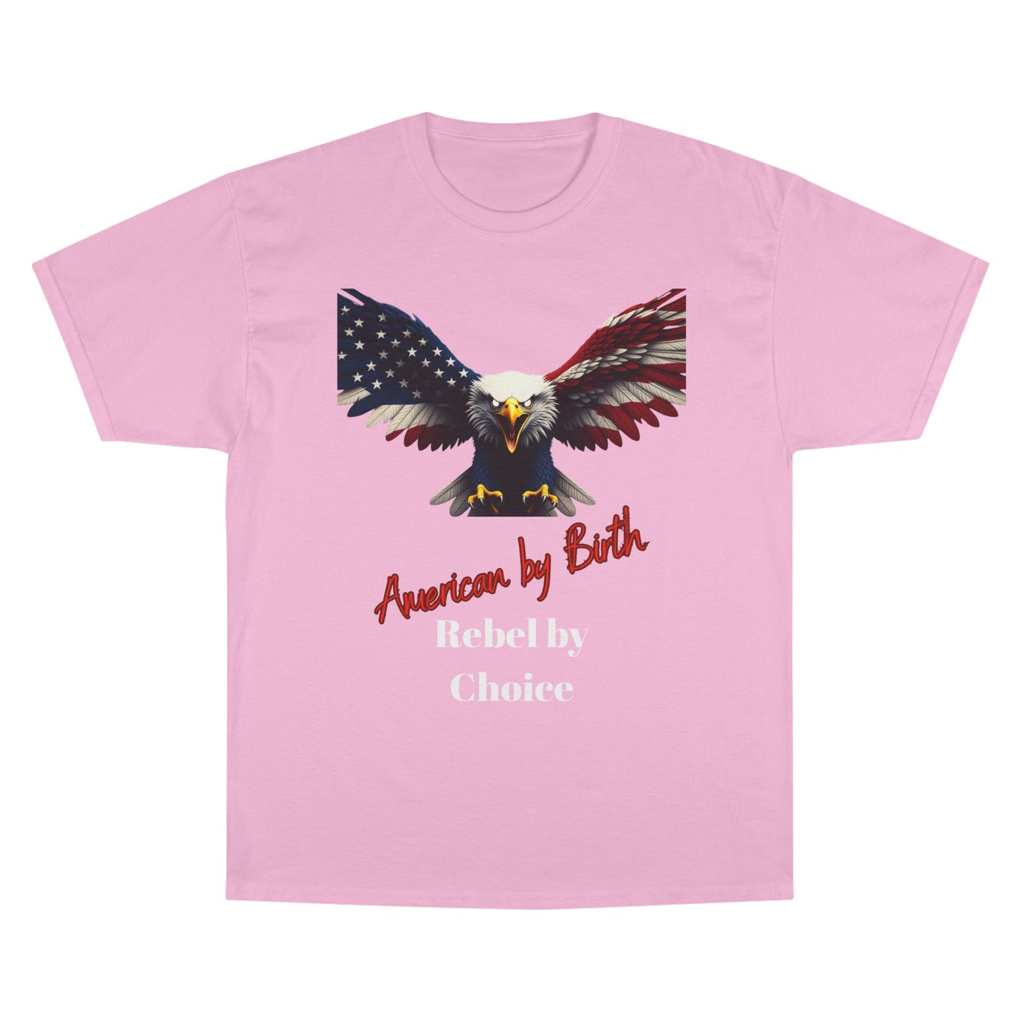 American By Birth Rebel By Choice Patriotic Eagle on a Champion T-shirt