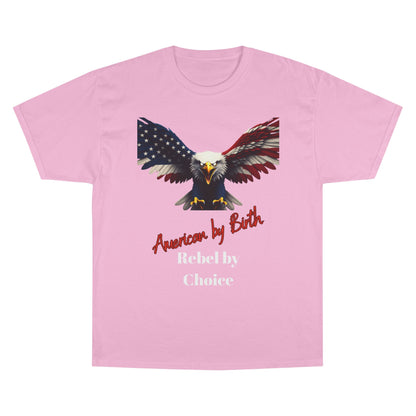 American By Birth Rebel By Choice Patriotic Eagle on a Champion T-shirt