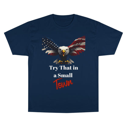 Try That In A Small Town Patriotic Eagle on a Champion T-shirt