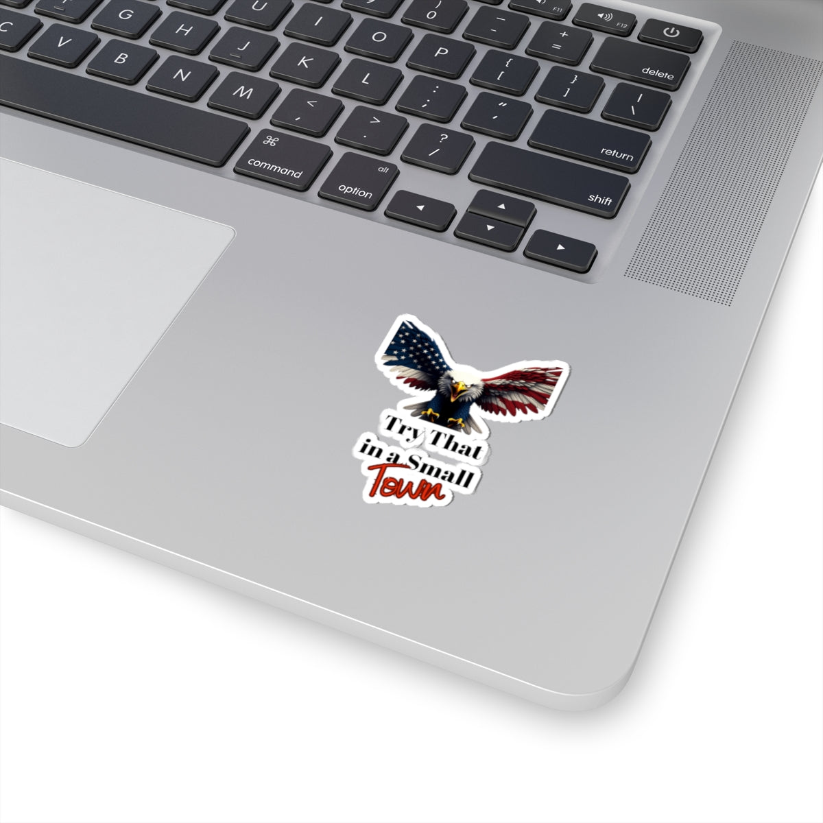 Try That In A Small Town Patriotic Eagle on a Kiss-Cut Stickers