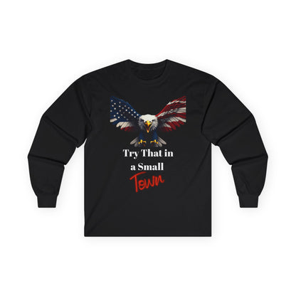 Try That In A Small Town Patriotic Eagle on a long sleeve tee
