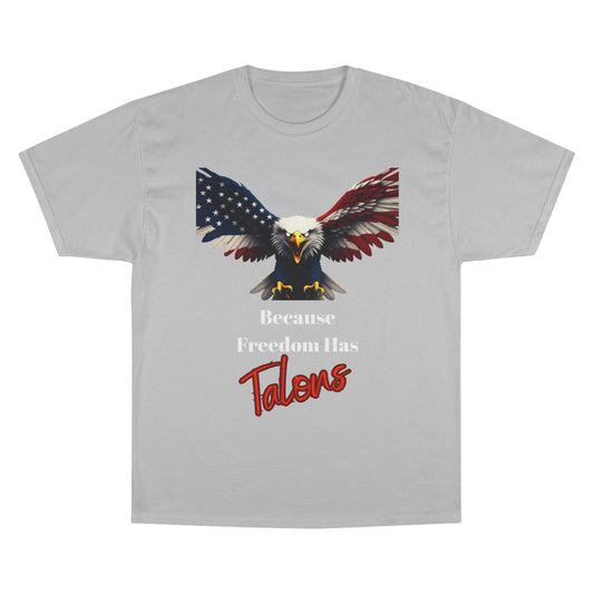 Because Freedom Has Talons Patriotic Eagle on a Champion T-shirt