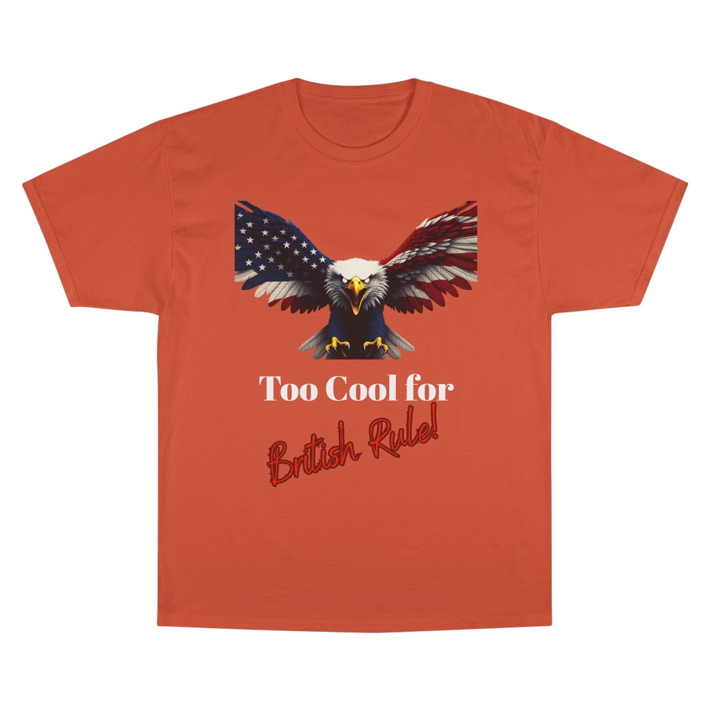 Too Cool For British Rule Patriotic Eagle on a Champion T-shirt