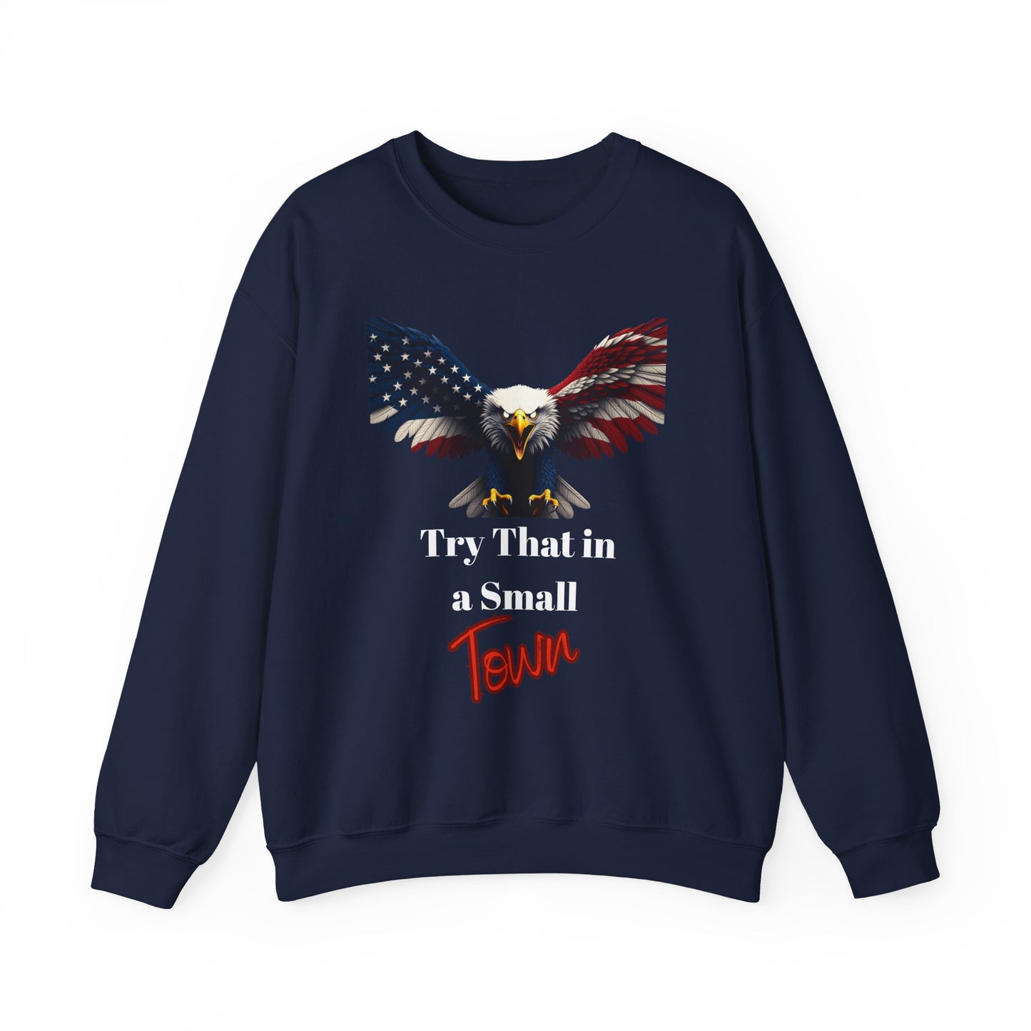 Try That In A Small Town Patriotic Eagle text on a Crewneck Sweatshirt
