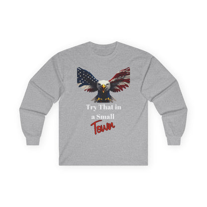 Try That In A Small Town Patriotic Eagle on a long sleeve tee