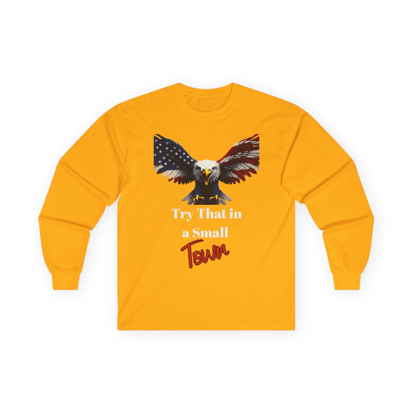 Try That In A Small Town Patriotic Eagle on a long sleeve tee