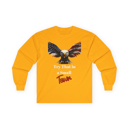 Try That In A Small Town Patriotic Eagle on a long sleeve tee
