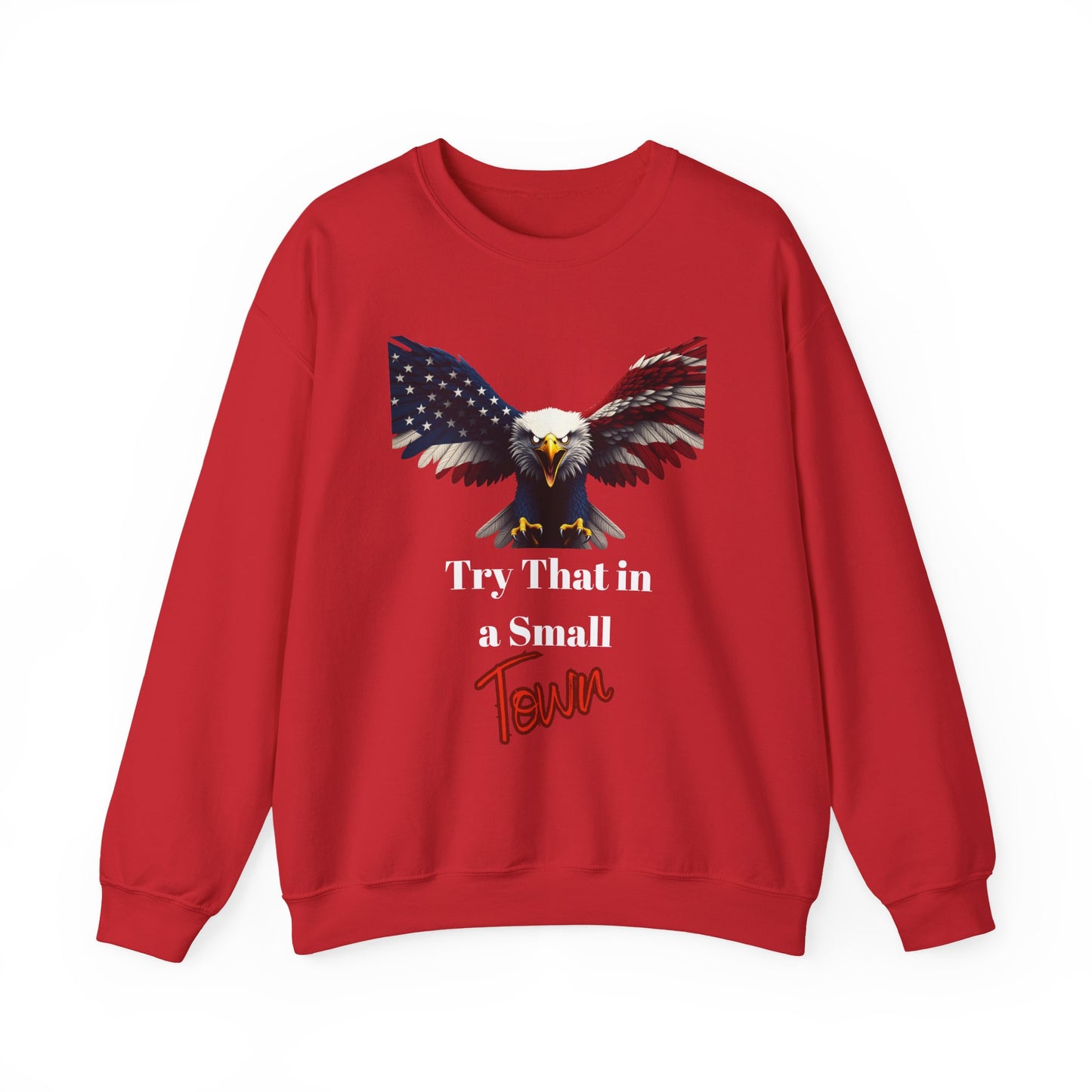 Try That In A Small Town Patriotic Eagle text on a Crewneck Sweatshirt