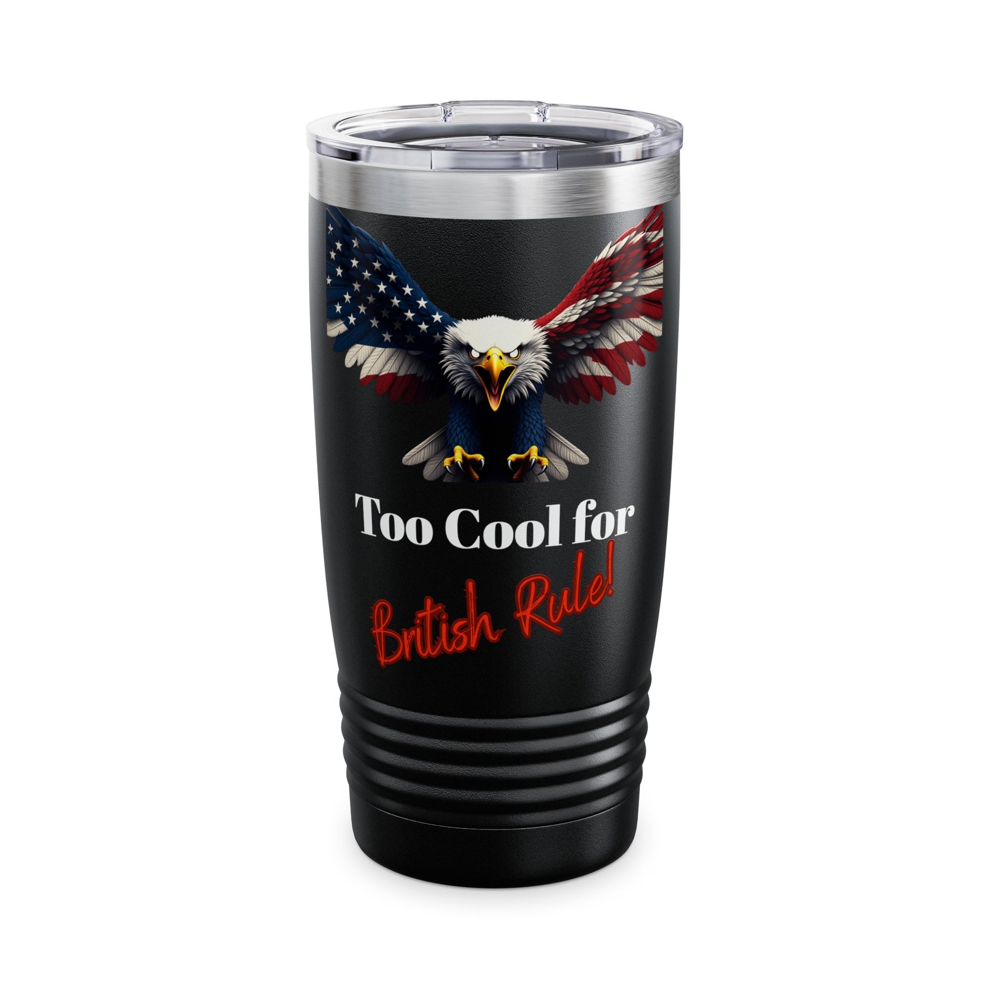Too Cool For British Rule Patriotic Eagle on a 20oz Insulated Tumbler