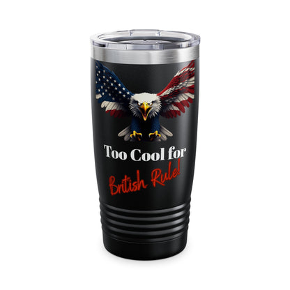 Too Cool For British Rule Patriotic Eagle on a 20oz Insulated Tumbler