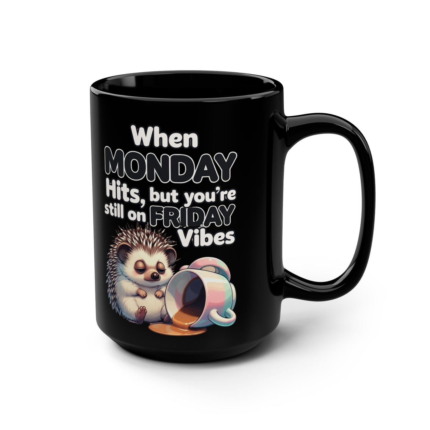 When MONDAY Hits, But You're Still On FRIDAY Vibes Hedgehog on a Black Mug 15oz