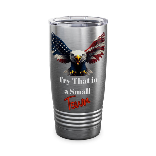 Try That In A Small Town Patriotic Eagle on a 20oz Insulated Tumbler
