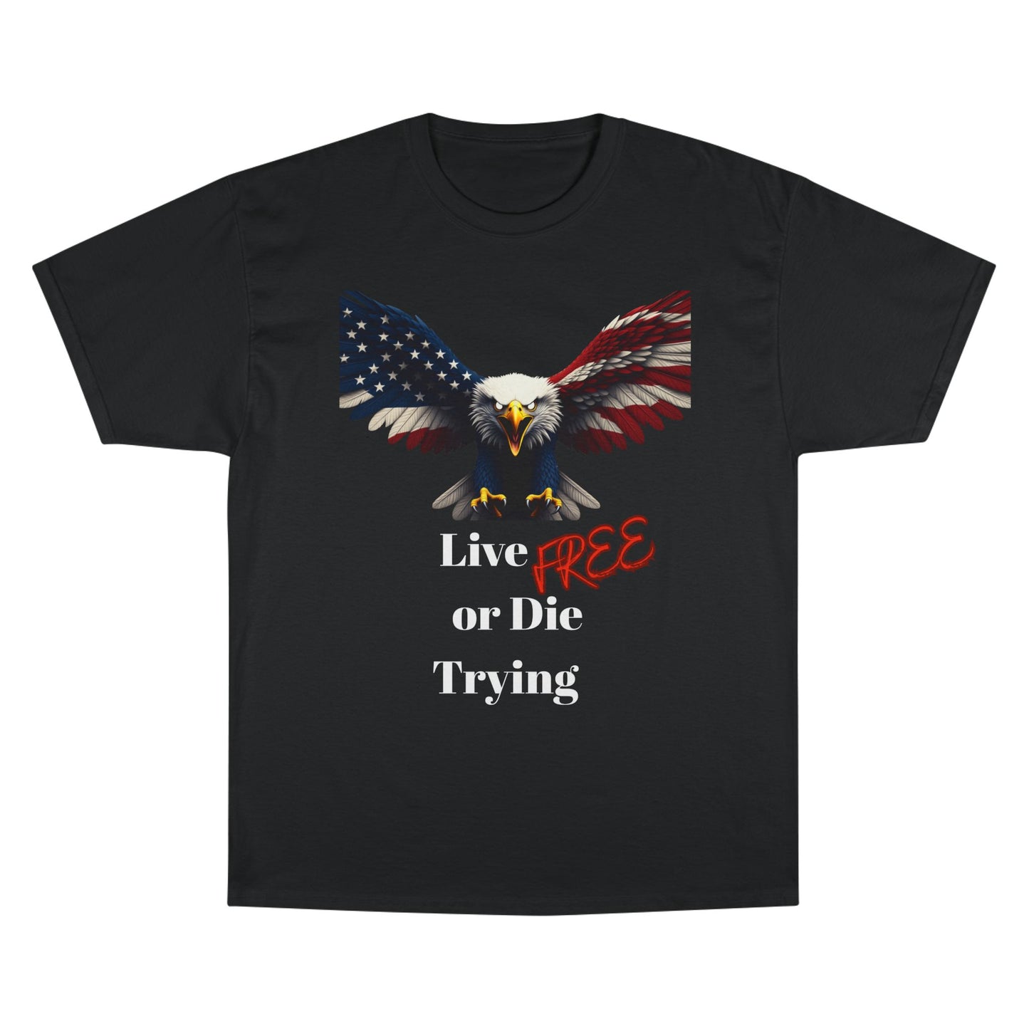 Live Free Or Die Trying Patriotic Eagle on a Champion T-shirt