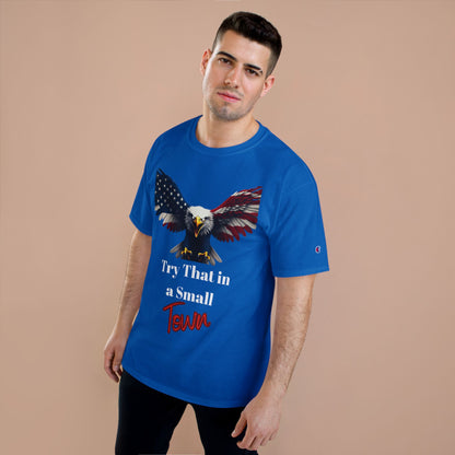 Try That In A Small Town Patriotic Eagle on a Champion T-shirt