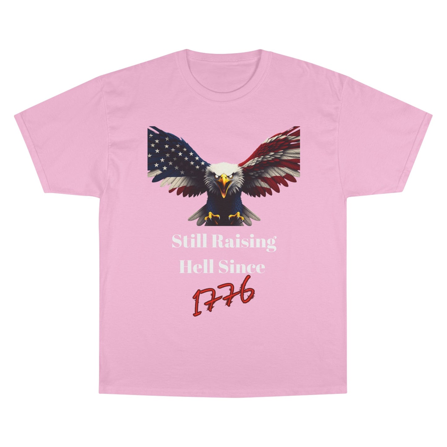 Still Raising Hell Since 1776 Patriotic Eagle on a Champion T-shirt