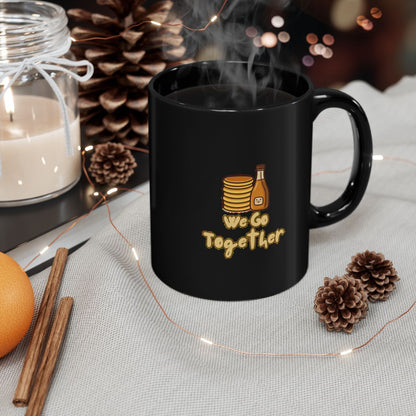 Pancakes and Syrup image with We Go Together text phrase on an 11/15oz Black Mug