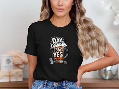 Day Drinking I Say Yes Graphic Tee Shirt